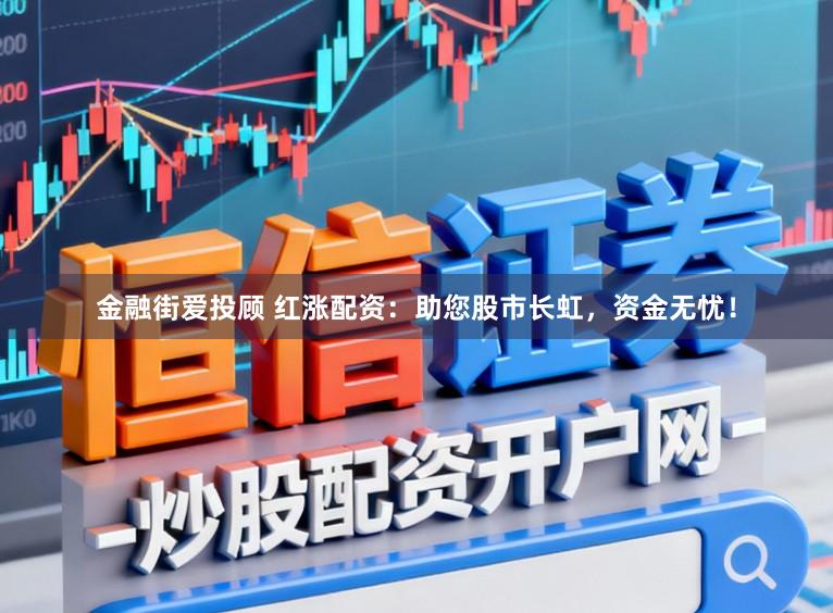 金融街爱投顾 红涨配资：助您股市长虹，资金无忧！