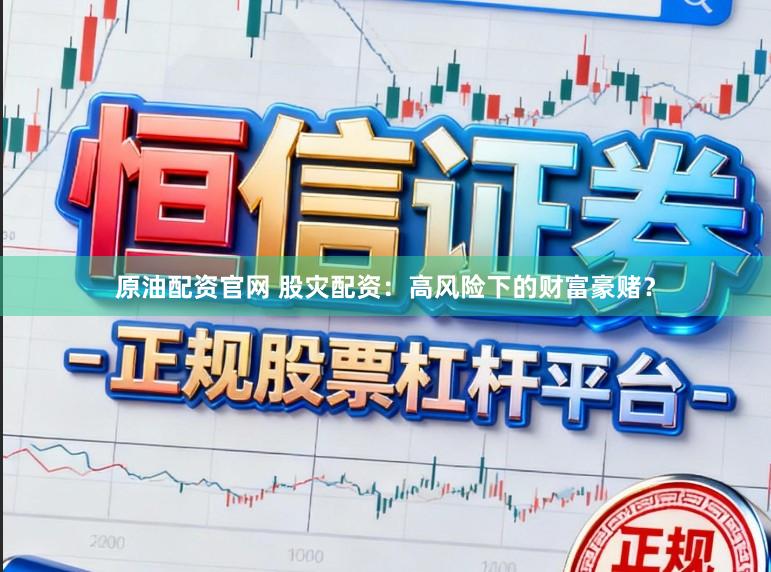 原油配资官网 股灾配资：高风险下的财富豪赌？